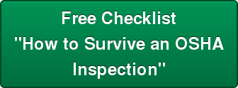 Free Checklist "How to Survive an OSHA Inspection"